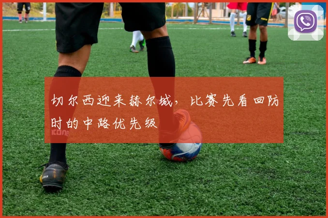 切尔西迎来赫尔城，比赛先看回防时的中路优先级